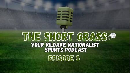 The Short Grass Kildare Nationalist Sports Podcast- Episode 5