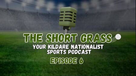 The Short Grass Kildare Nationalist Sports Podcast - Episode 6