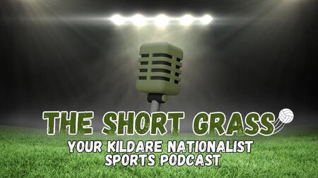 The Short Grass Kildare Nationalist Sports Podcast - Episode 7
