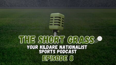 The Short Grass Kildare Nationalist Sports Podcast - Episode 8