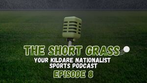 The Short Grass Kildare Nationalist Sports Podcast - Episode 8