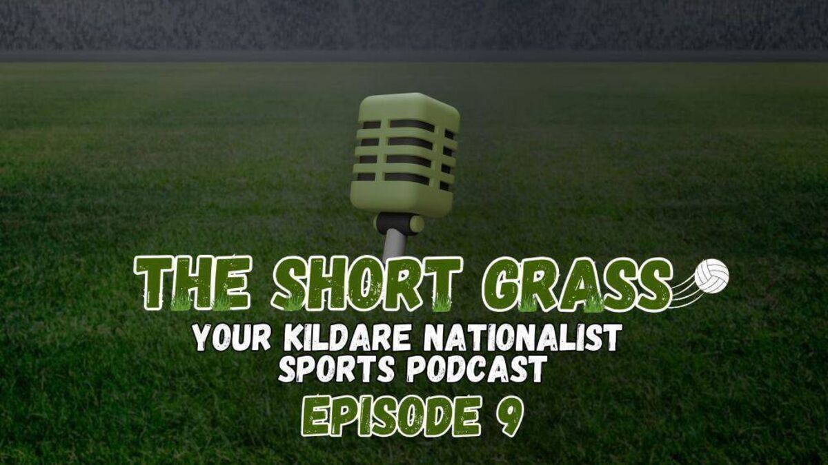The Short Grass Kildare Nationalist Sports Podcast - Episode 9