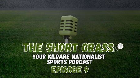 The Short Grass Kildare Nationalist Sports Podcast - Episode 9