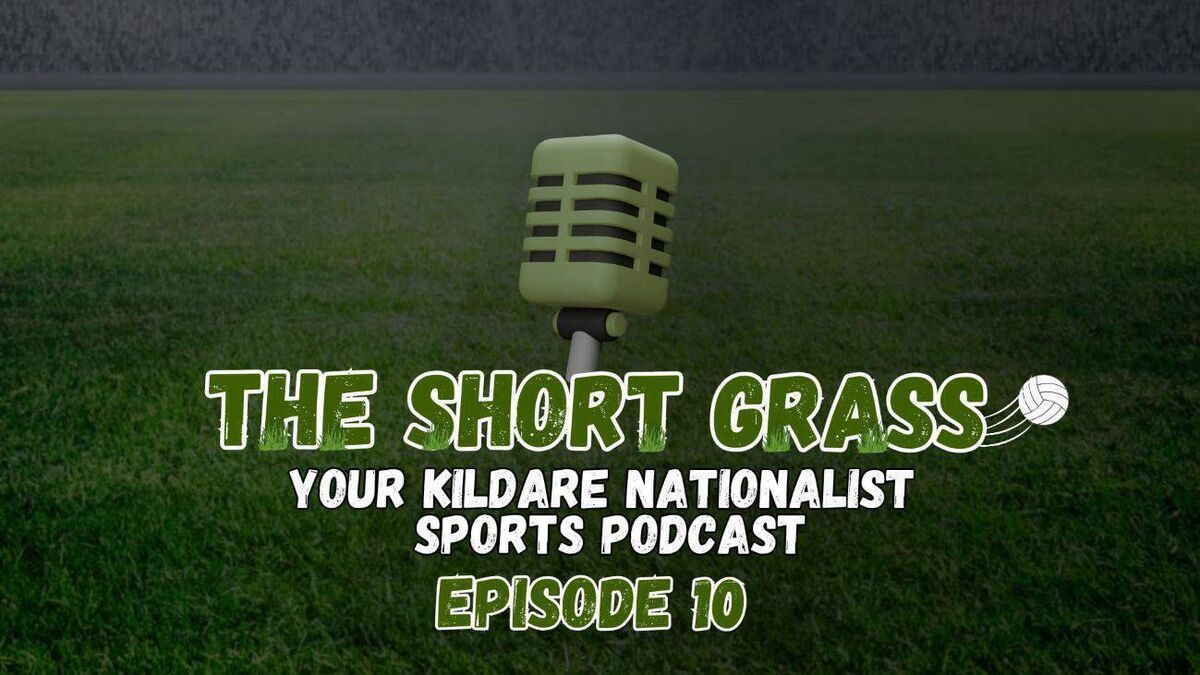 The Short Grass Kildare Nationalist Sports Podcast - Episode 10