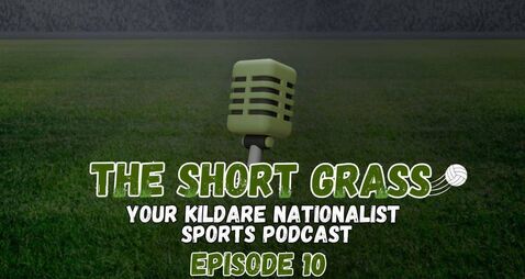 The Short Grass Kildare Nationalist Sports Podcast - Episode 10