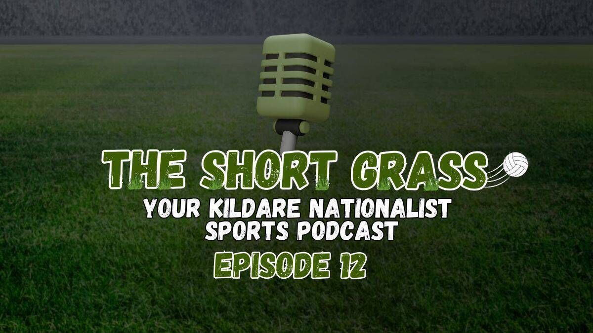 The Short Grass Kildare Nationalist Sports Podcast - Episode 12