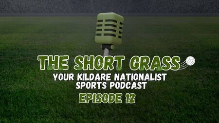 The Short Grass Kildare Nationalist Sports Podcast - Episode 12