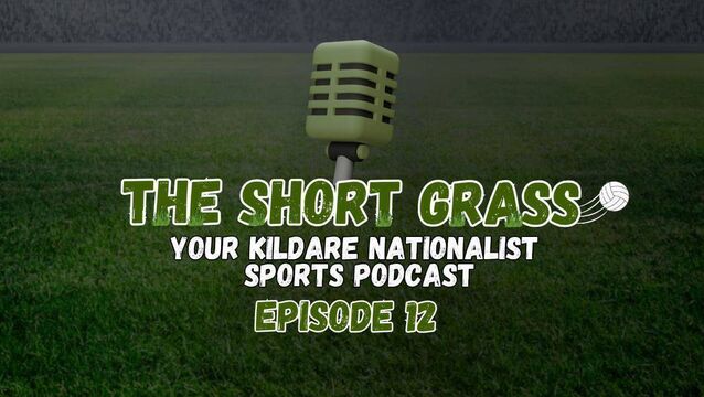 The Short Grass Kildare Nationalist Sports Podcast - Episode 12