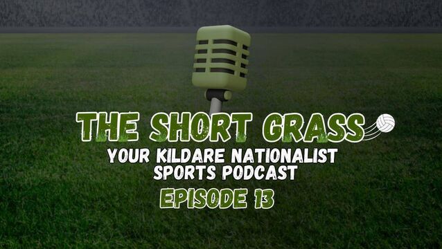 The Short Grass Kildare Nationalist Sports Podcast- Episode 13