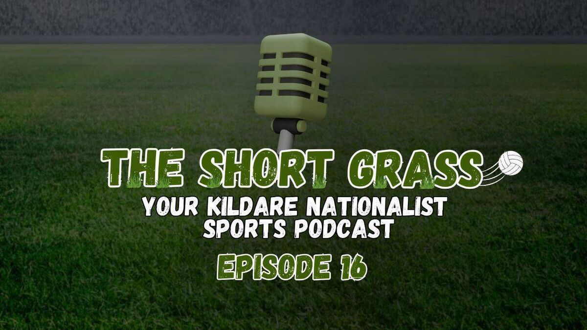 The Short Grass Kildare Nationalist Sports Podcast - Episode 16