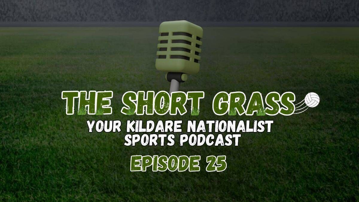 The Short Grass Kildare Nationalist Sports Podcast - Episode 25