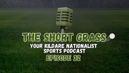 The Short Grass Kildare Nationalist Sports Podcast - Episode 32